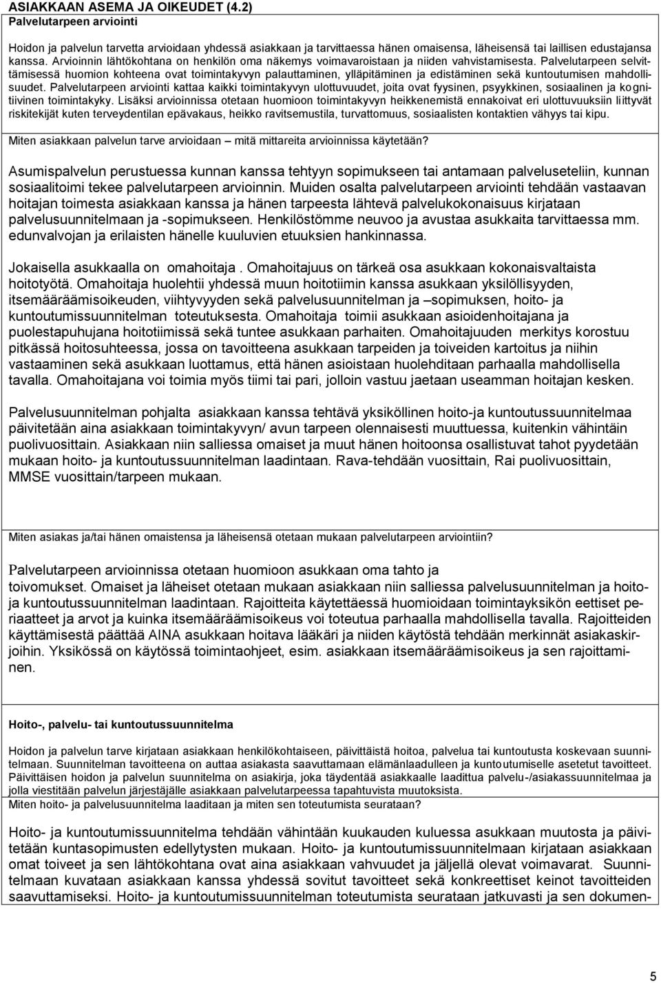 Palvelutarpeen selvittämisessä huomion kohteena ovat toimintakyvyn palauttaminen, ylläpitäminen ja edistäminen sekä kuntoutumisen mahdollisuudet.