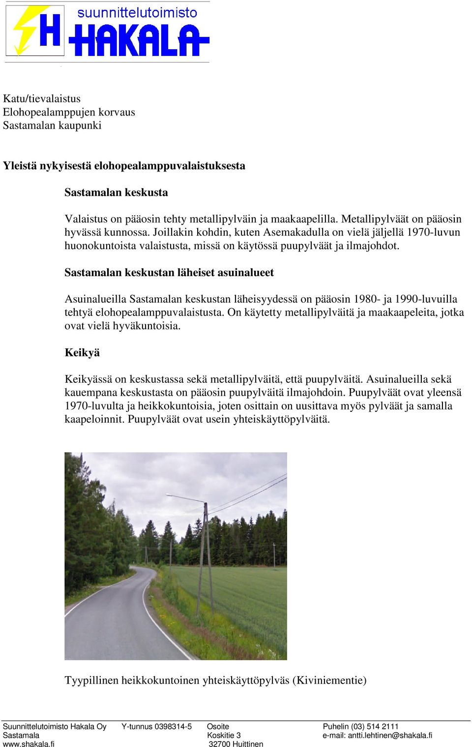 Sastamalan keskustan läheiset asuinalueet Asuinalueilla Sastamalan keskustan läheisyydessä on pääosin 1980- ja 1990-luvuilla tehtyä elohopealamppuvalaistusta.