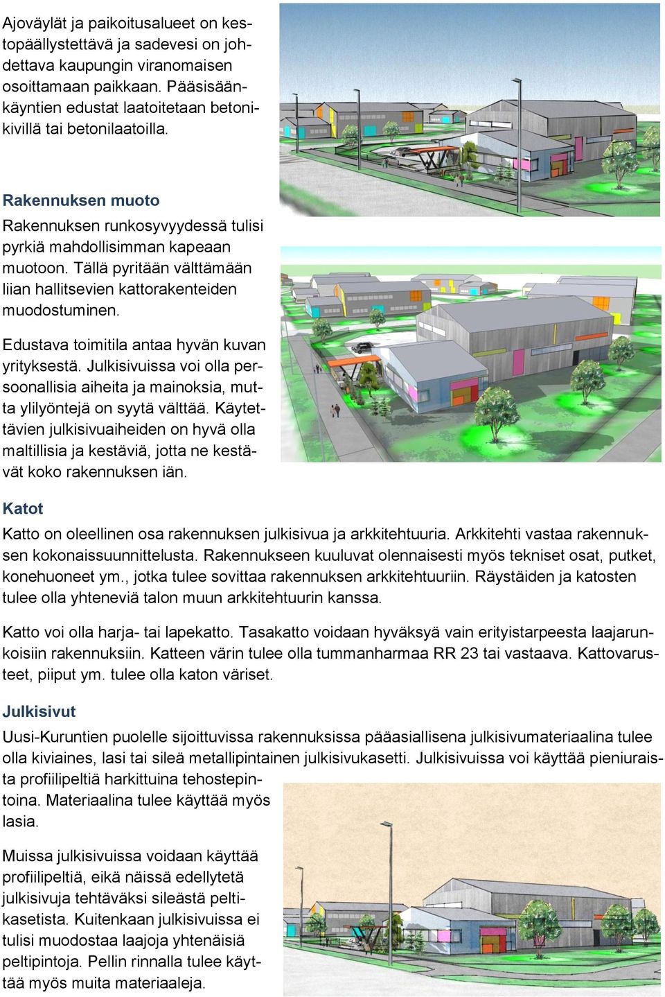 Edustava toimitila antaa hyvän kuvan yrityksestä. Julkisivuissa voi olla persoonallisia aiheita ja mainoksia, mutta ylilyöntejä on syytä välttää.