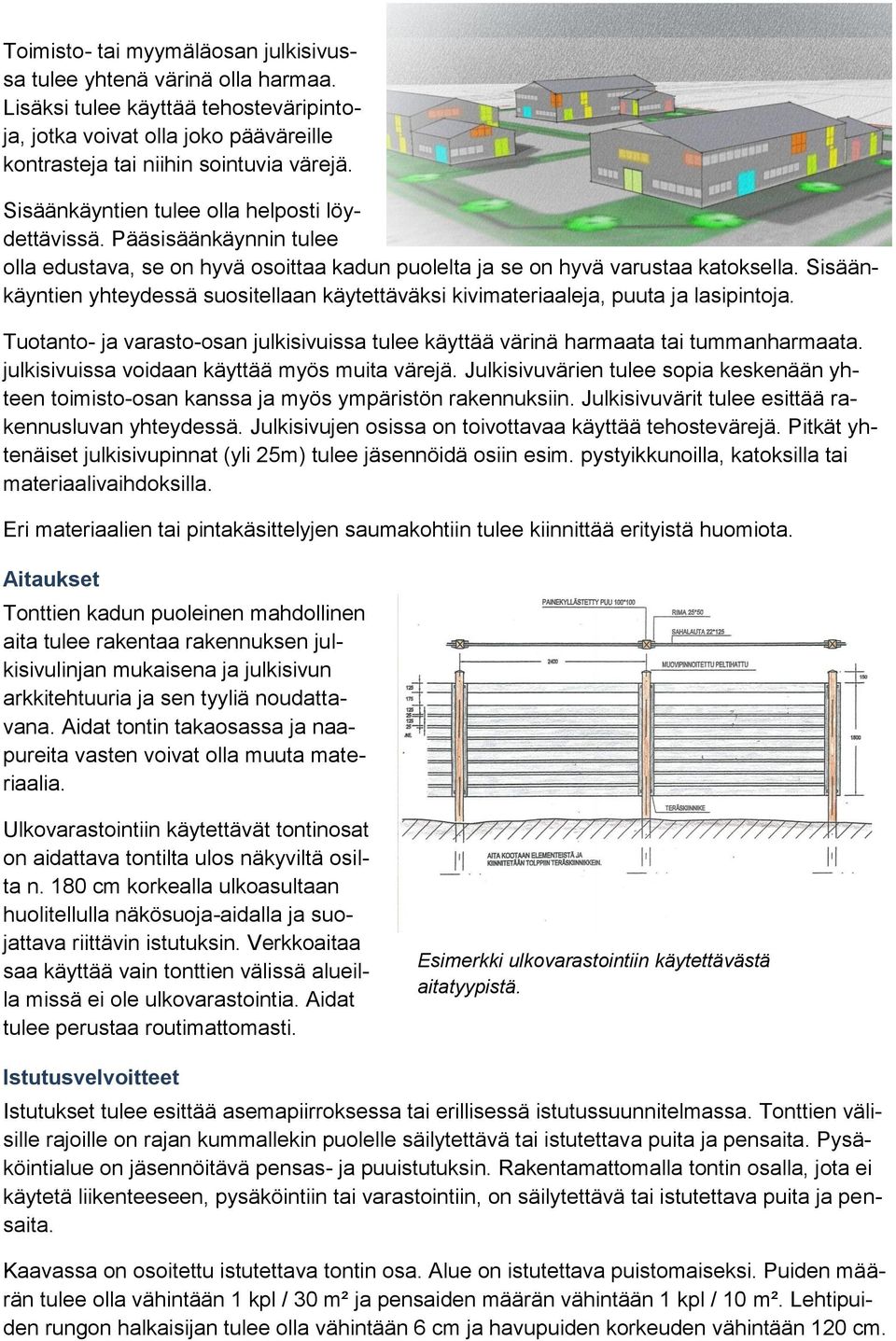 Sisäänkäyntien yhteydessä suositellaan käytettäväksi kivimateriaaleja, puuta ja lasipintoja. Tuotanto- ja varasto-osan julkisivuissa tulee käyttää värinä harmaata tai tummanharmaata.