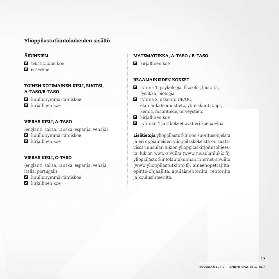 A-TASO / B-TASO kirjallinen koe REAALIAINEIDEN KOKEET ryhmä 1: psykologia, filosofia, historia, fysiikka, biologia ryhmä 2: uskonto UE/UO, elämänkatsomustieto, yhteiskuntaoppi, kemia, maantiede,