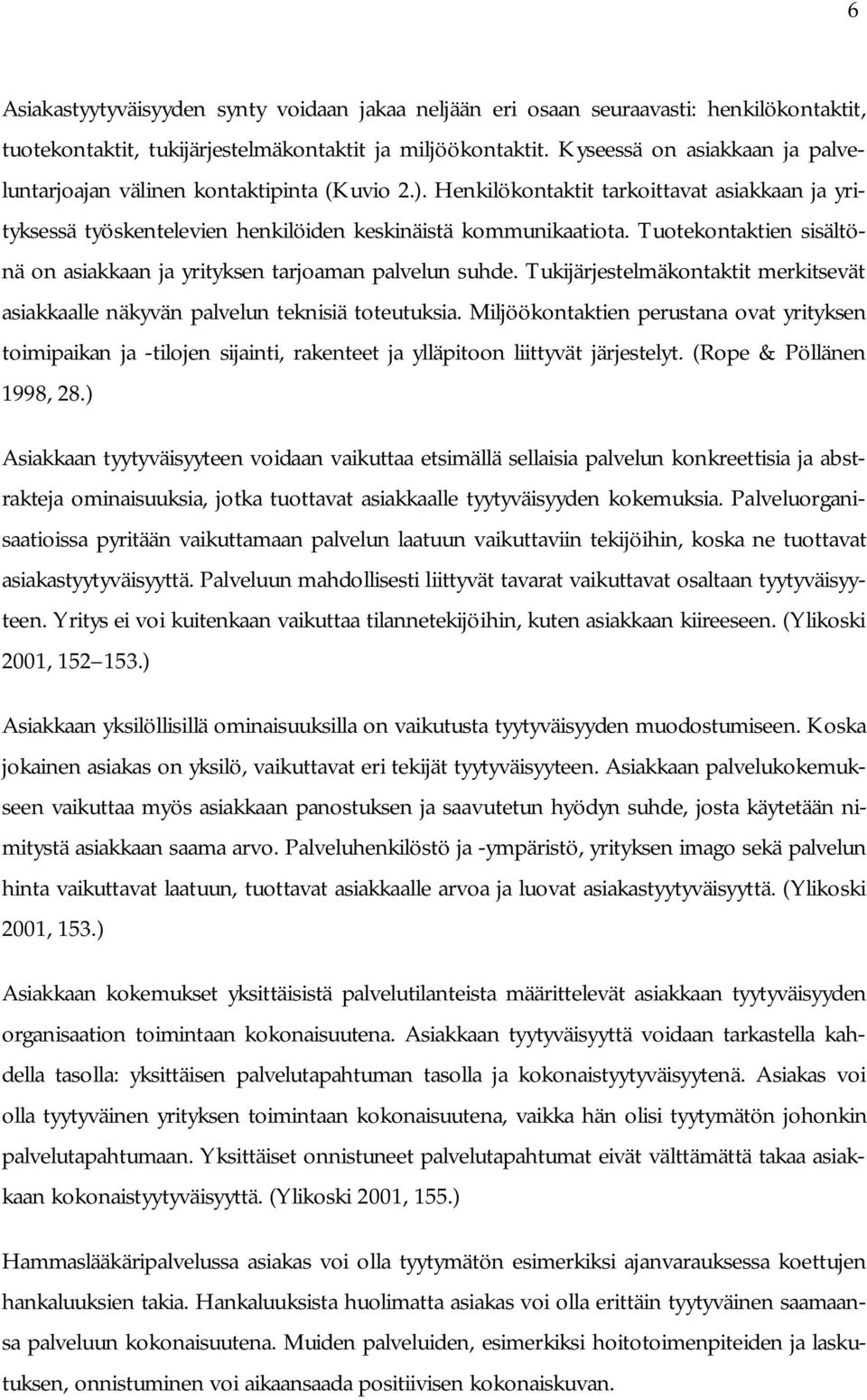 Tuotekontaktien sisältönä on asiakkaan ja yrityksen tarjoaman palvelun suhde. Tukijärjestelmäkontaktit merkitsevät asiakkaalle näkyvän palvelun teknisiä toteutuksia.