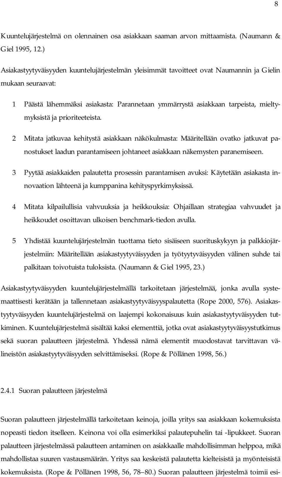 ja prioriteeteista. 2 Mitata jatkuvaa kehitystä asiakkaan näkökulmasta: Määritellään ovatko jatkuvat panostukset laadun parantamiseen johtaneet asiakkaan näkemysten paranemiseen.