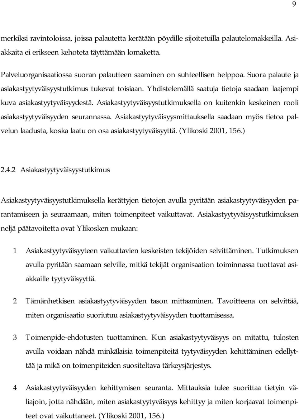 Yhdistelemällä saatuja tietoja saadaan laajempi kuva asiakastyytyväisyydestä. Asiakastyytyväisyystutkimuksella on kuitenkin keskeinen rooli asiakastyytyväisyyden seurannassa.