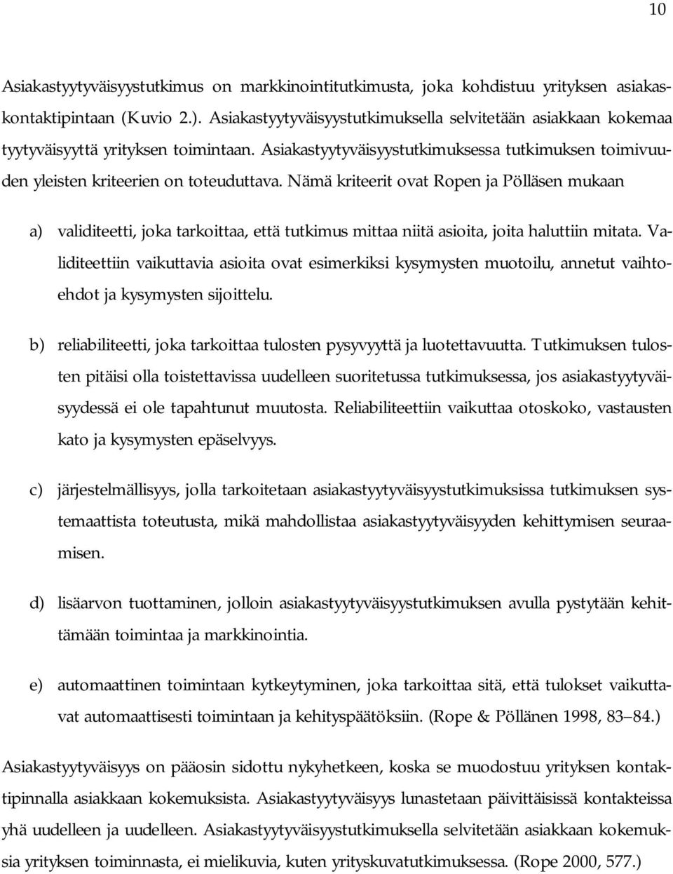 Nämä kriteerit ovat Ropen ja Pölläsen mukaan a) validiteetti, joka tarkoittaa, että tutkimus mittaa niitä asioita, joita haluttiin mitata.