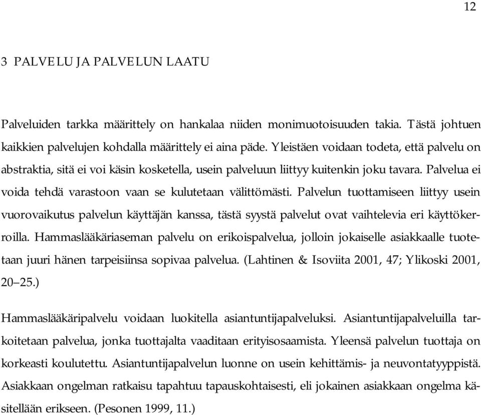 Palvelun tuottamiseen liittyy usein vuorovaikutus palvelun käyttäjän kanssa, tästä syystä palvelut ovat vaihtelevia eri käyttökerroilla.