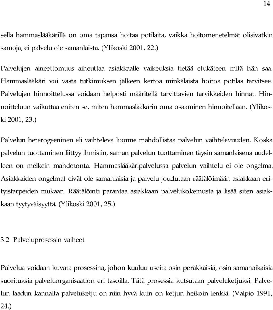 Palvelujen hinnoittelussa voidaan helposti määritellä tarvittavien tarvikkeiden hinnat. Hinnoitteluun vaikuttaa eniten se, miten hammaslääkärin oma osaaminen hinnoitellaan. (Ylikoski 2001, 23.