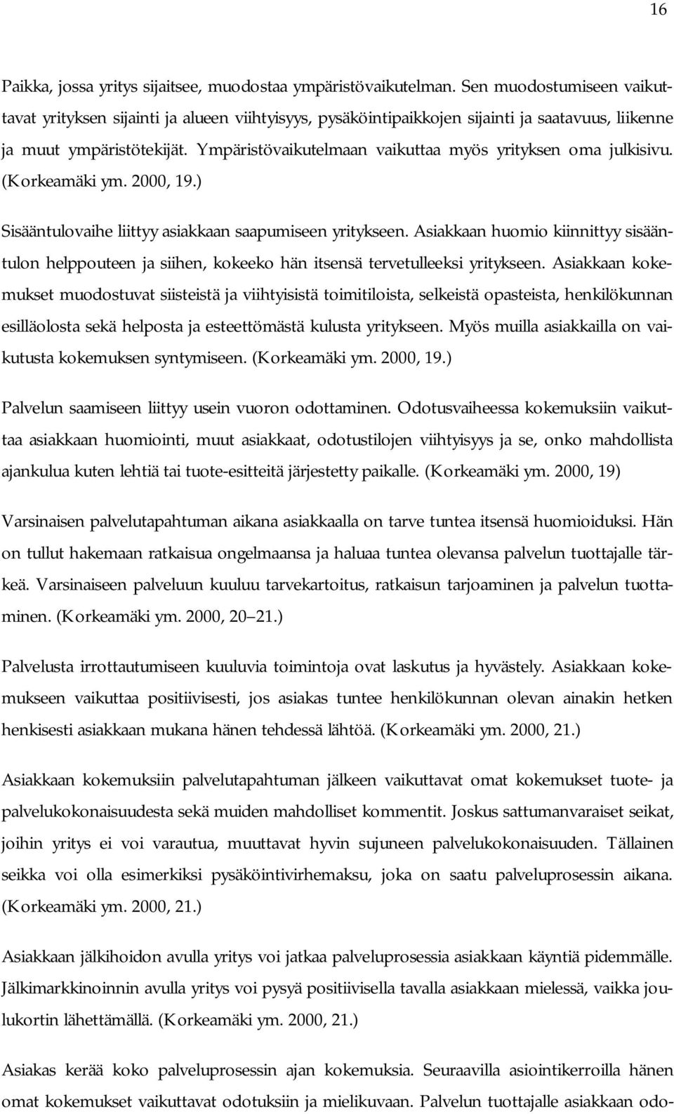 Ympäristövaikutelmaan vaikuttaa myös yrityksen oma julkisivu. (Korkeamäki ym. 2000, 19.) Sisääntulovaihe liittyy asiakkaan saapumiseen yritykseen.