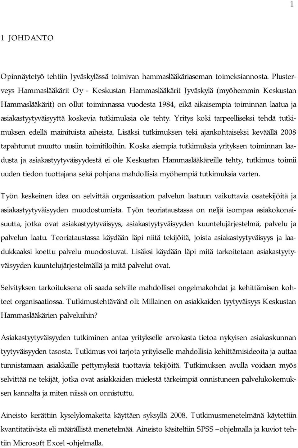 koskevia tutkimuksia ole tehty. Yritys koki tarpeelliseksi tehdä tutkimuksen edellä mainituista aiheista. Lisäksi tutkimuksen teki ajankohtaiseksi keväällä 2008 tapahtunut muutto uusiin toimitiloihin.