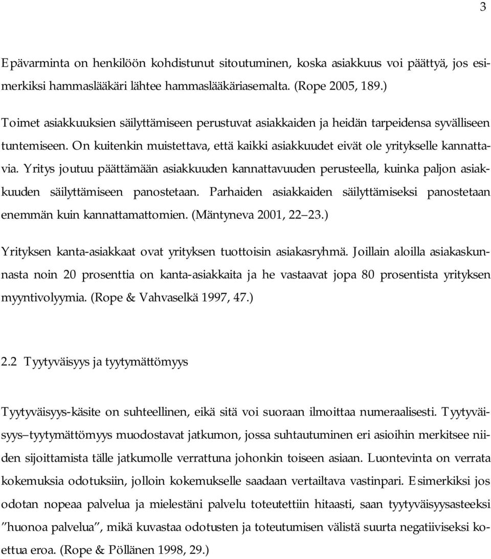 Yritys joutuu päättämään asiakkuuden kannattavuuden perusteella, kuinka paljon asiakkuuden säilyttämiseen panostetaan. Parhaiden asiakkaiden säilyttämiseksi panostetaan enemmän kuin kannattamattomien.