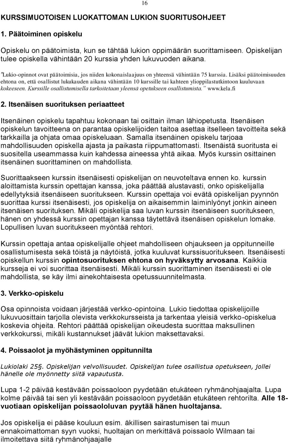 Lisäksi päätoimisuuden ehtona on, että osallistut lukukauden aikana vähintään 10 kurssille tai kahteen ylioppilastutkintoon kuuluvaan kokeeseen.