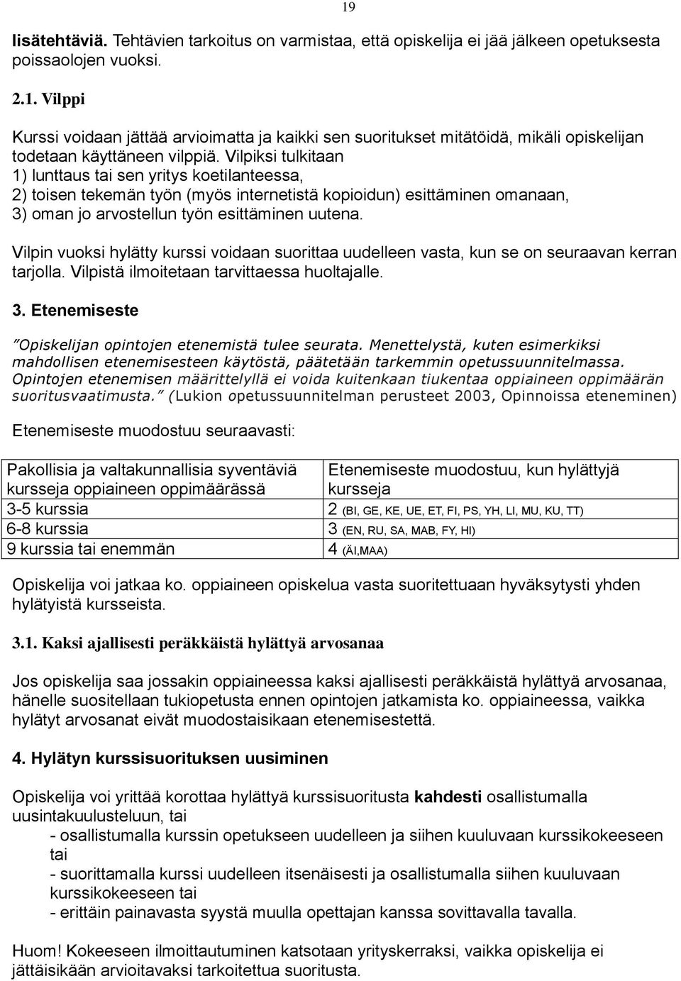 Vilpiksi tulkitaan 1) lunttaus tai sen yritys koetilanteessa, 2) toisen tekemän työn (myös internetistä kopioidun) esittäminen omanaan, 3) oman jo arvostellun työn esittäminen uutena.