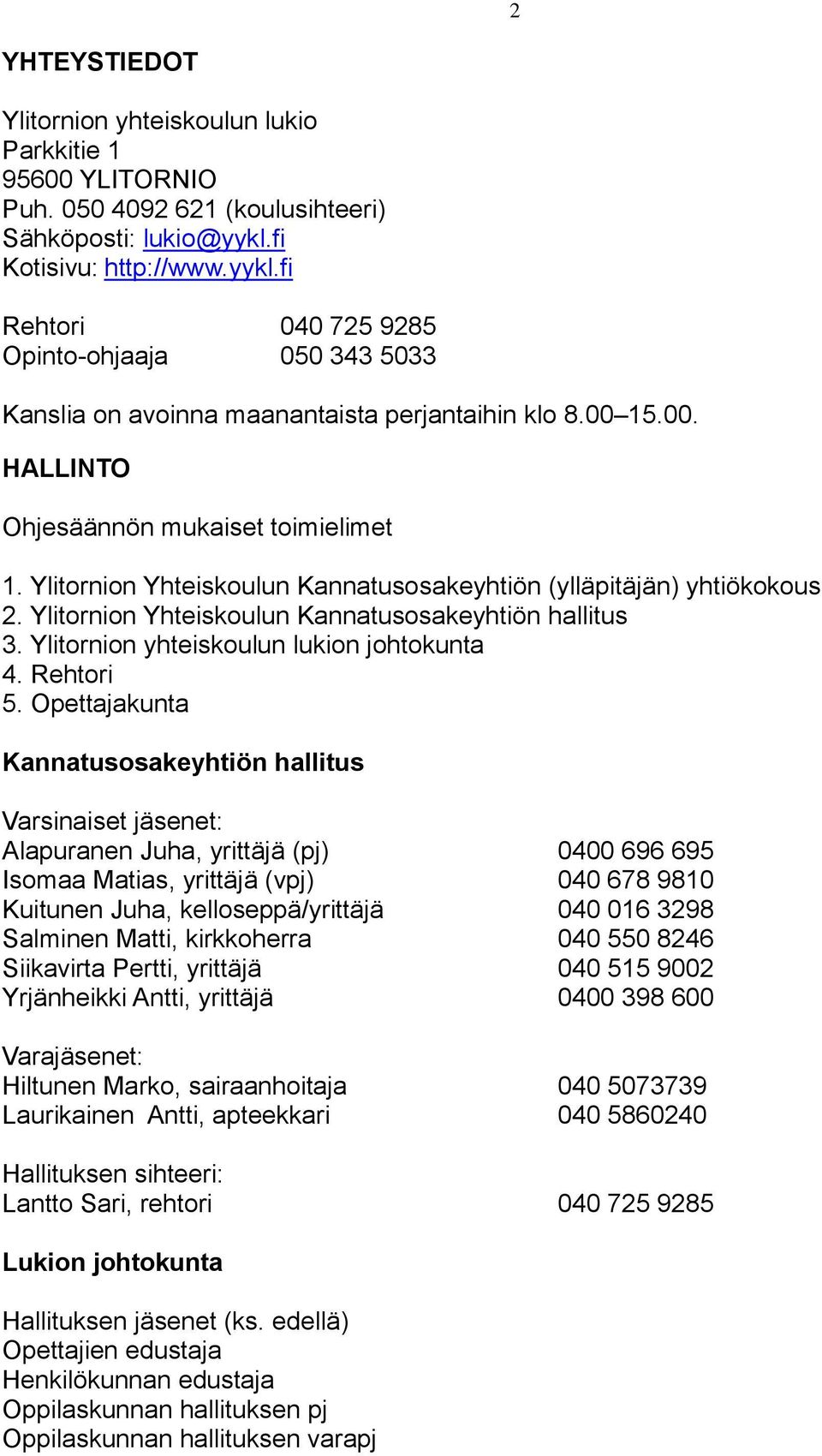 Ylitornion Yhteiskoulun Kannatusosakeyhtiön (ylläpitäjän) yhtiökokous 2. Ylitornion Yhteiskoulun Kannatusosakeyhtiön hallitus 3. Ylitornion yhteiskoulun lukion johtokunta 4. Rehtori 5.