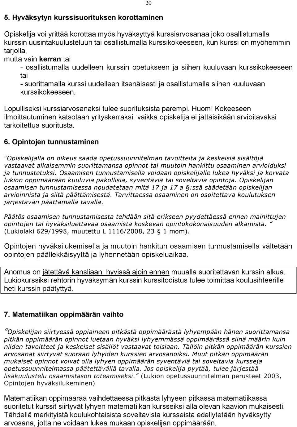 osallistumalla siihen kuuluvaan kurssikokeeseen. Lopulliseksi kurssiarvosanaksi tulee suorituksista parempi. Huom!