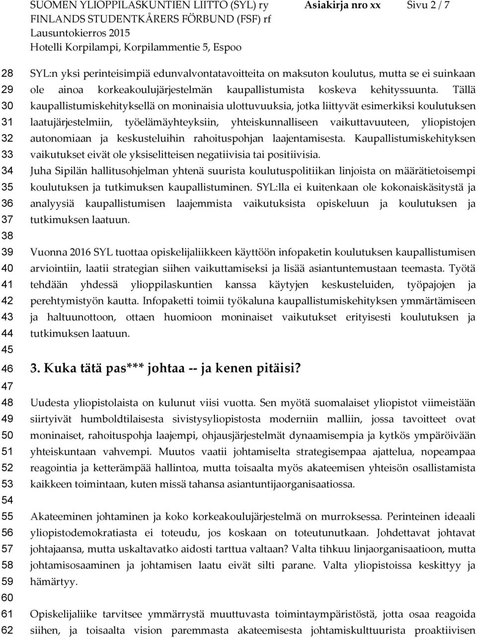 Tällä kaupallistumiskehityksellä on moninaisia ulottuvuuksia, jotka liittyvät esimerkiksi koulutuksen laatujärjestelmiin, työelämäyhteyksiin, yhteiskunnalliseen vaikuttavuuteen, yliopistojen