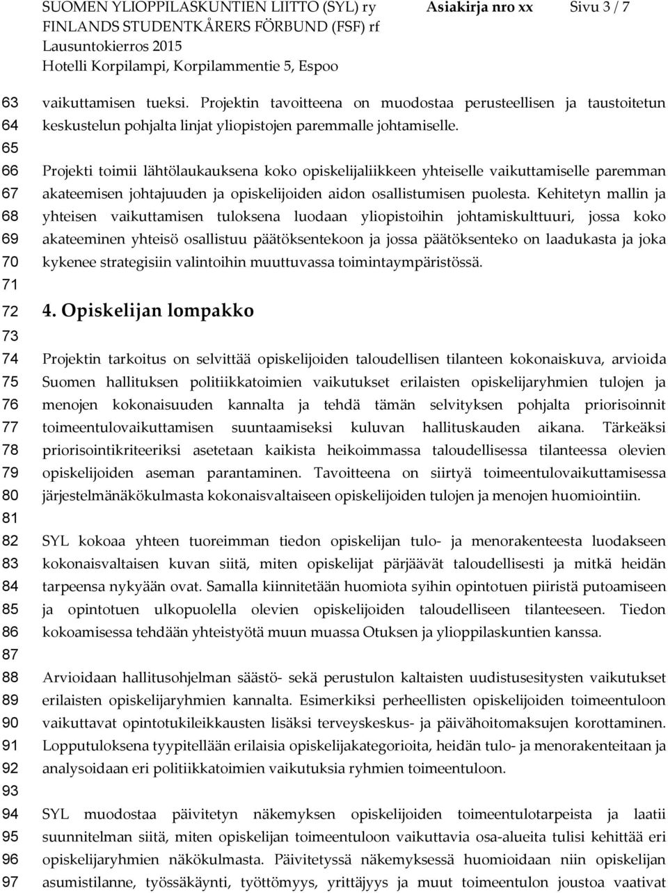 Projekti toimii lähtölaukauksena koko opiskelijaliikkeen yhteiselle vaikuttamiselle paremman akateemisen johtajuuden ja opiskelijoiden aidon osallistumisen puolesta.