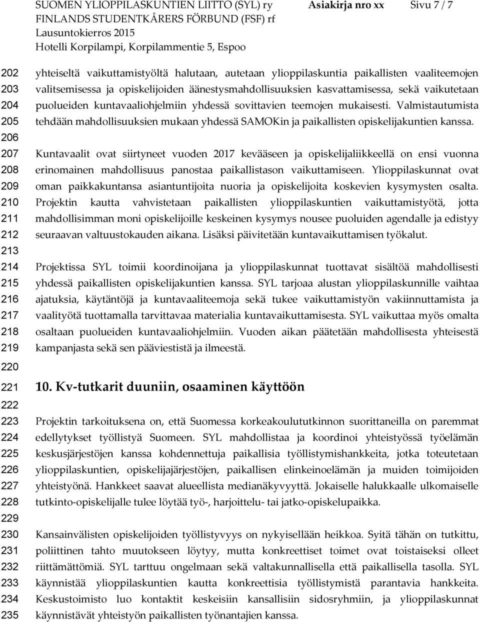 puolueiden kuntavaaliohjelmiin yhdessä sovittavien teemojen mukaisesti. Valmistautumista tehdään mahdollisuuksien mukaan yhdessä SAMOKin ja paikallisten opiskelijakuntien kanssa.