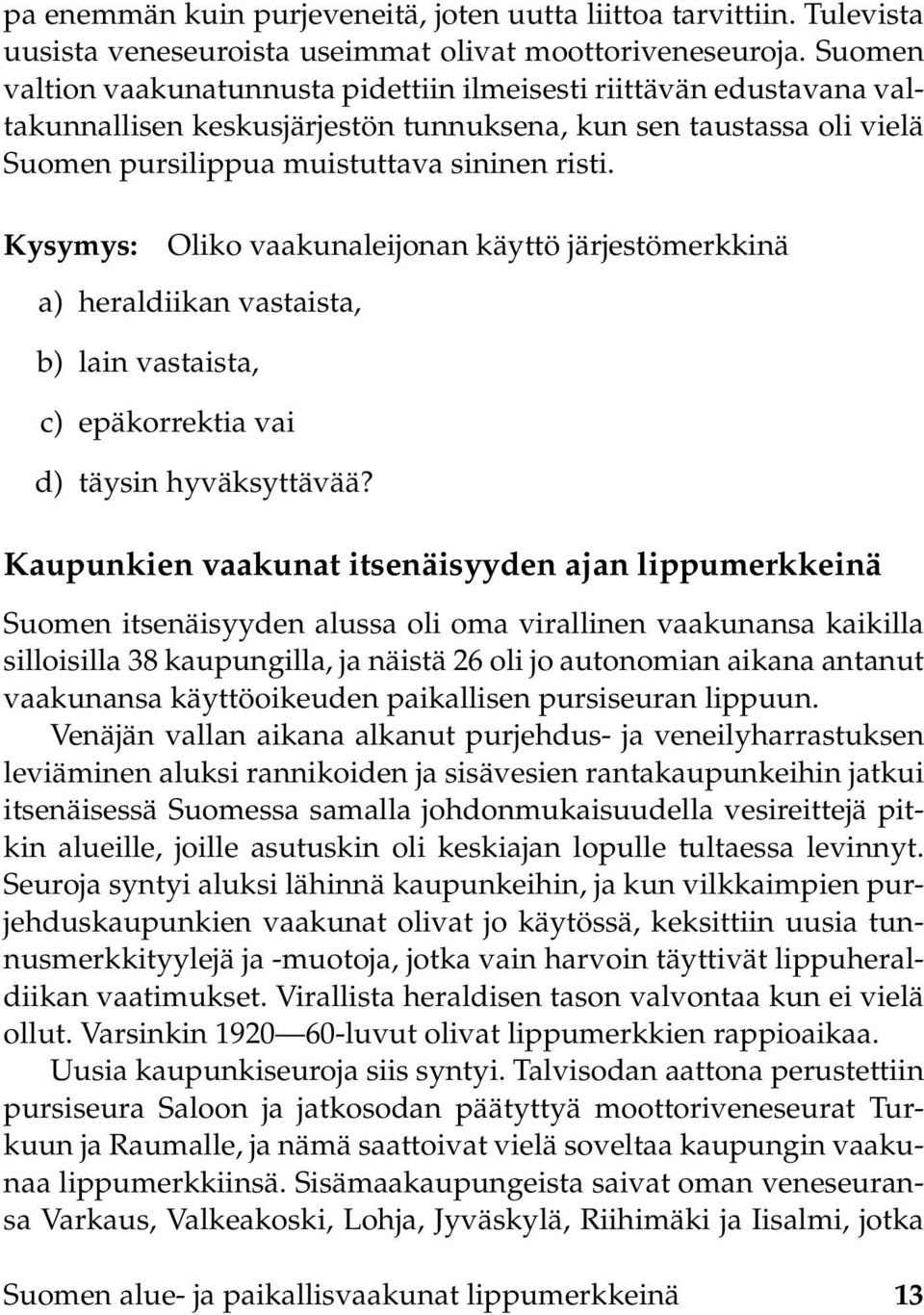 Kysymys: Oliko vaakunaleijonan käyttö järjestömerkkinä a) heraldiikan vastaista, b) lain vastaista, c) epäkorrektia vai d) täysin hyväksyttävää?