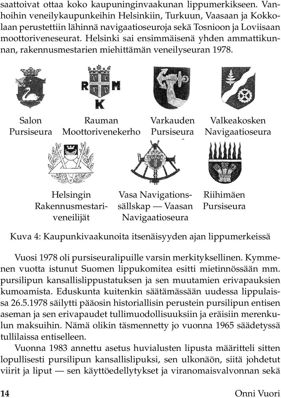 Helsinki sai ensimmäisenä yhden ammattikunnan, rakennusmestarien miehittämän veneilyseuran 1978.