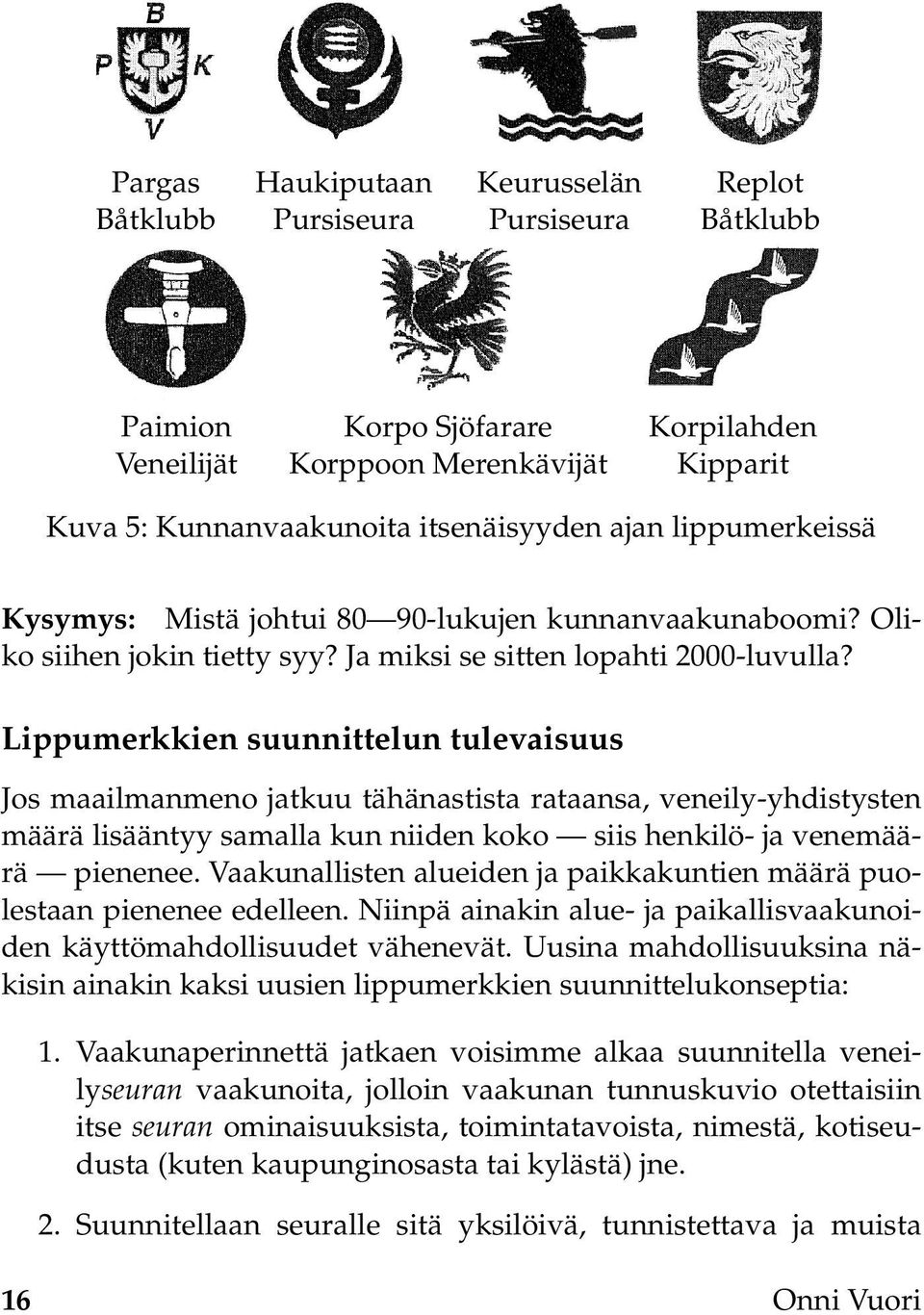 Lippumerkkien suunnittelun tulevaisuus Jos maailmanmeno jatkuu tähänastista rataansa, veneily-yhdistysten määrä lisääntyy samalla kun niiden koko siis henkilö- ja venemäärä pienenee.