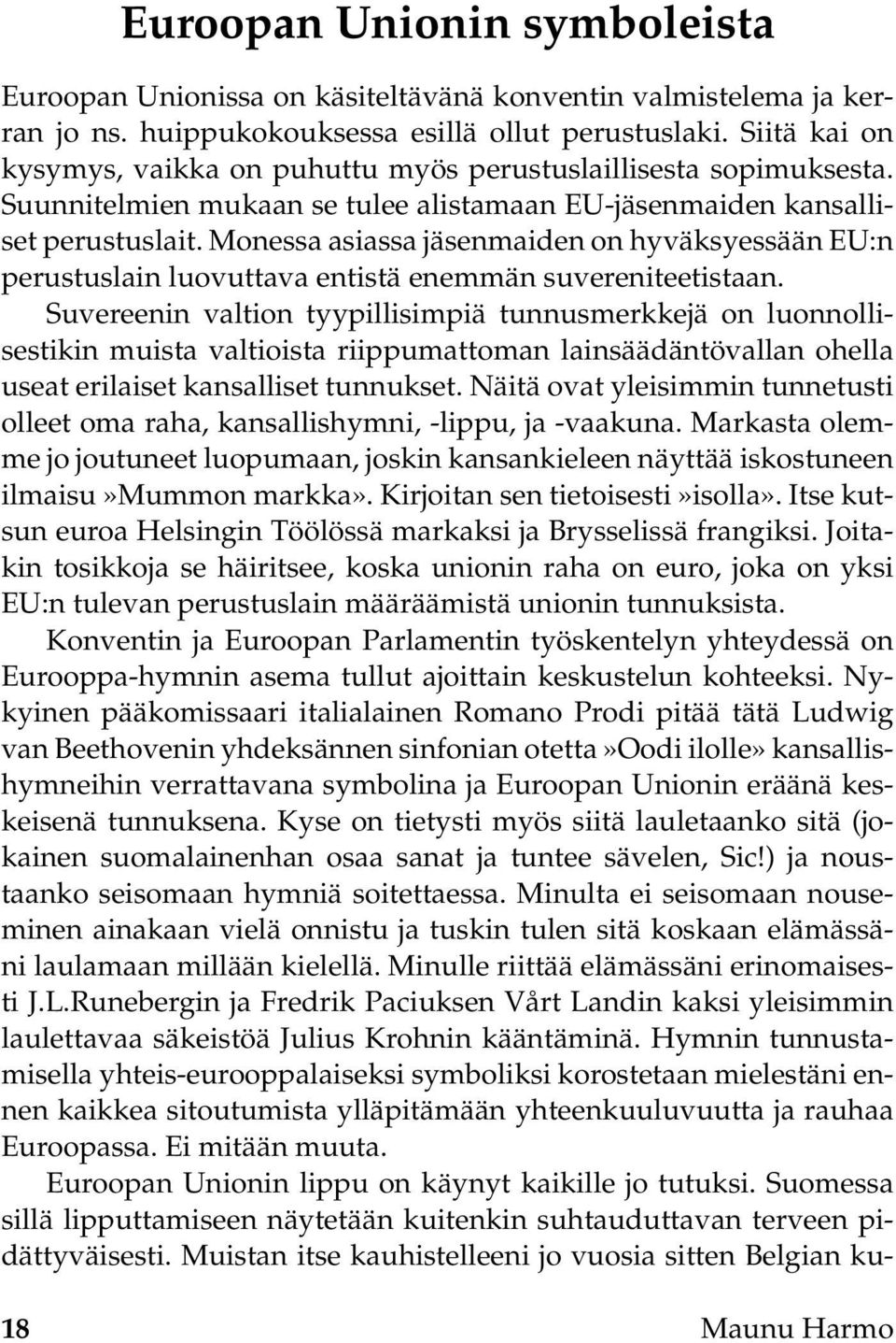 Monessa asiassa jäsenmaiden on hyväksyessään EU:n perustuslain luovuttava entistä enemmän suvereniteetistaan.