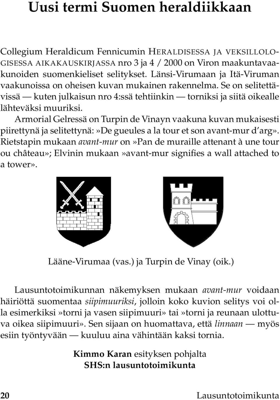 Armorial Gelressä on Turpin de Vinayn vaakuna kuvan mukaisesti piirettynä ja selitettynä:»de gueules a la tour et son avant-mur d arg».