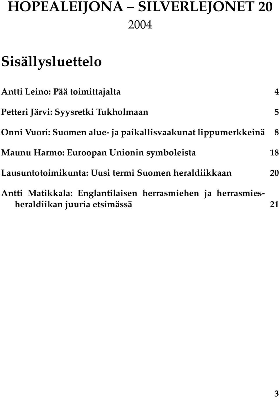 Maunu Harmo: Euroopan Unionin symboleista 18 Lausuntotoimikunta: Uusi termi Suomen