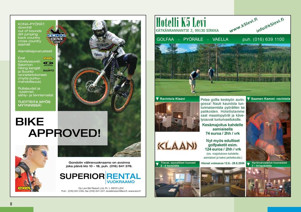 MYYNNISSÄ! BIKE APPROVED! Gondolin välinevuokraamo on avoinna joka päivä klo 10-18, puh. (016) 641 378. Pelaa golfia keskiyön auringossa! Nauti kauniista tunturimaisemista pyöräillen tai patikoiden.