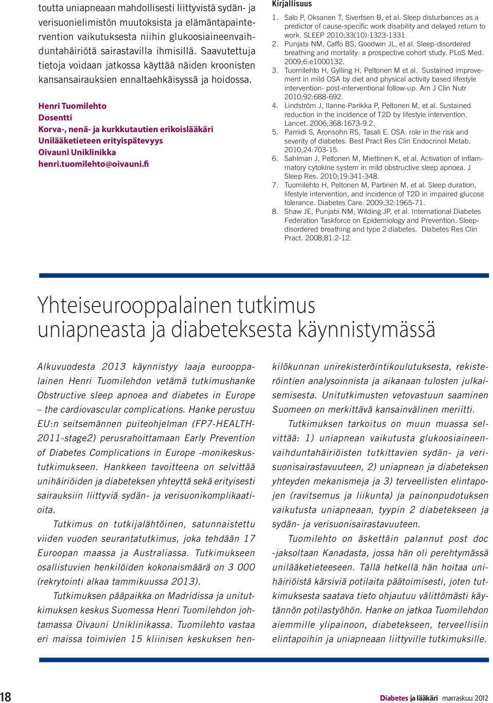 Henri Tuomilehto Dosentti Korva-, nenä- ja kurkkutautien erikoislääkäri Unilääketieteen erityispätevyys Oivauni Uniklinikka henri.tuomilehto@oivauni.fi 1. Salo P, Oksanen T, Sivertsen B, et al.