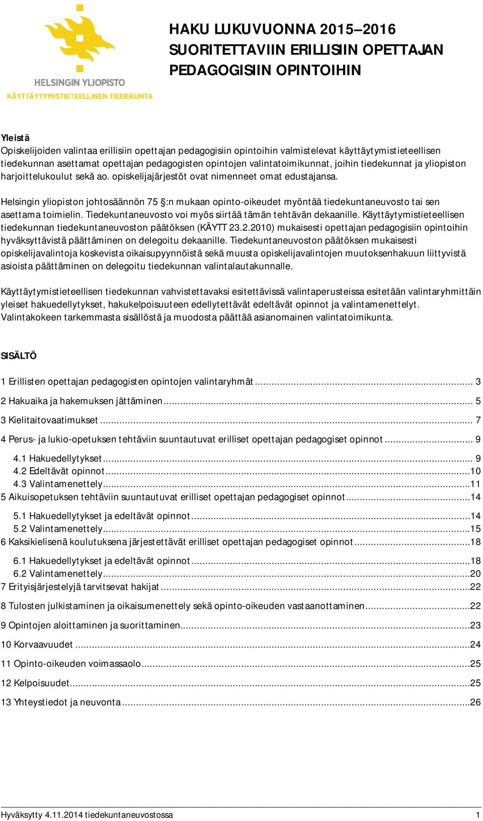 opiskelijajärjestöt ovat nimenneet omat edustajansa. Helsingin yliopiston johtosäännön 75 :n mukaan opinto-oikeudet myöntää tiedekuntaneuvosto tai sen asettama toimielin.