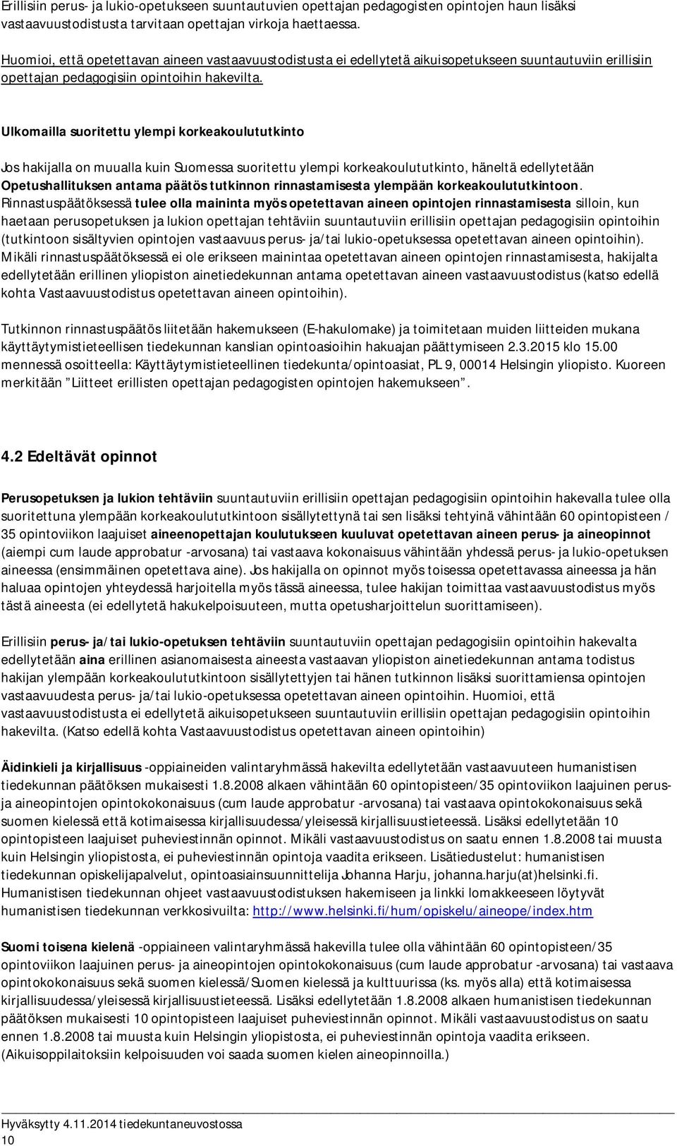 Ulkomailla suoritettu ylempi korkeakoulututkinto Jos hakijalla on muualla kuin Suomessa suoritettu ylempi korkeakoulututkinto, häneltä edellytetään Opetushallituksen antama päätös tutkinnon