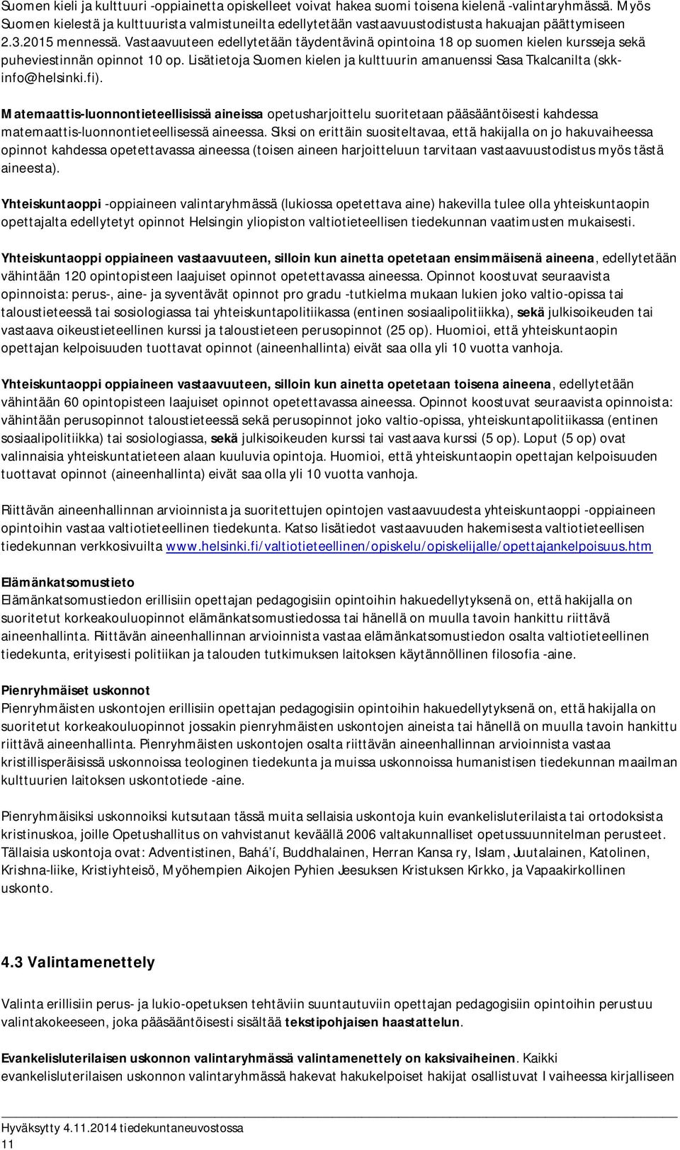 Vastaavuuteen edellytetään täydentävinä opintoina 18 op suomen kielen kursseja sekä puheviestinnän opinnot 10 op. Lisätietoja Suomen kielen ja kulttuurin amanuenssi Sasa Tkalcanilta (skkinfo@helsinki.