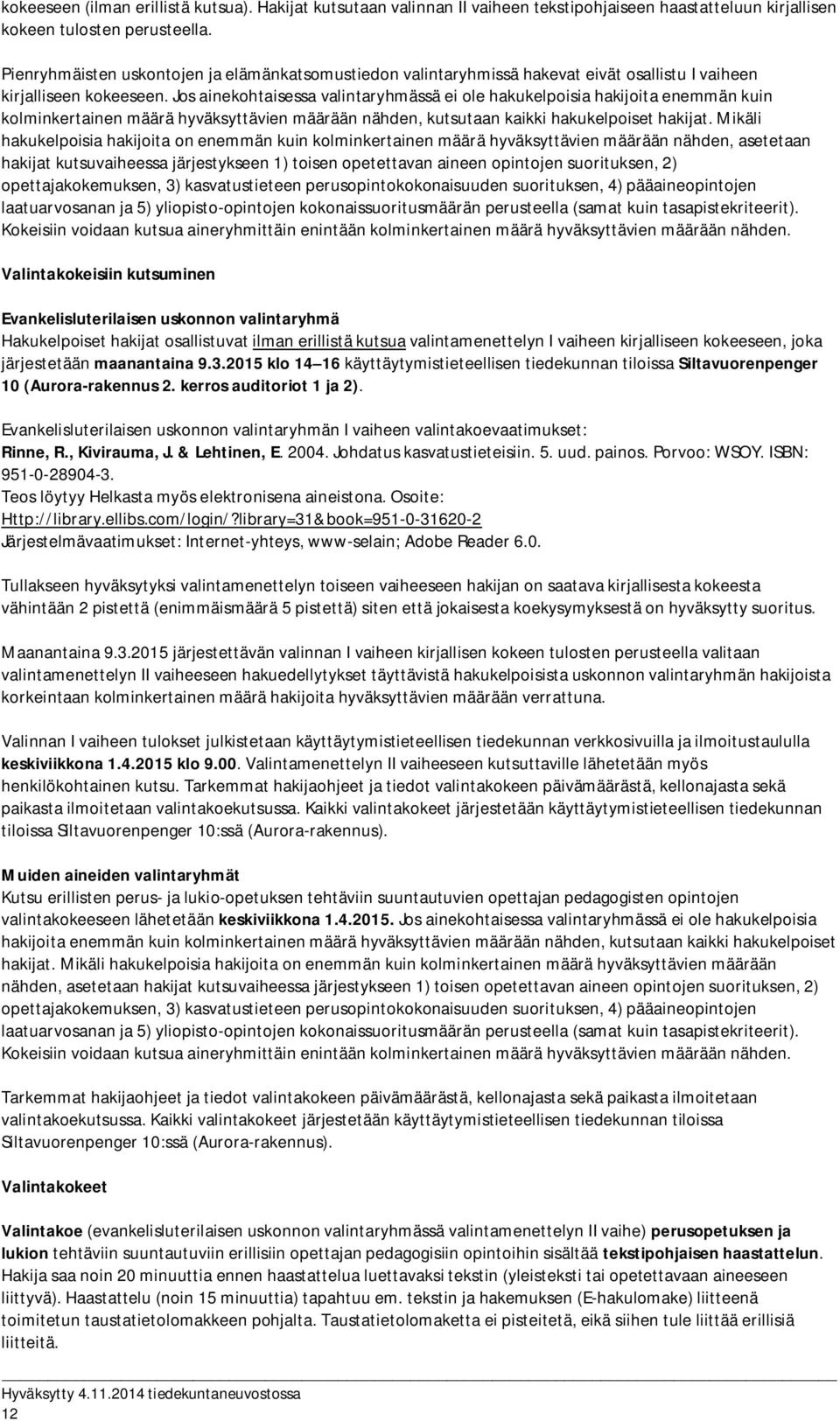 Jos ainekohtaisessa valintaryhmässä ei ole hakukelpoisia hakijoita enemmän kuin kolminkertainen määrä hyväksyttävien määrään nähden, kutsutaan kaikki hakukelpoiset hakijat.