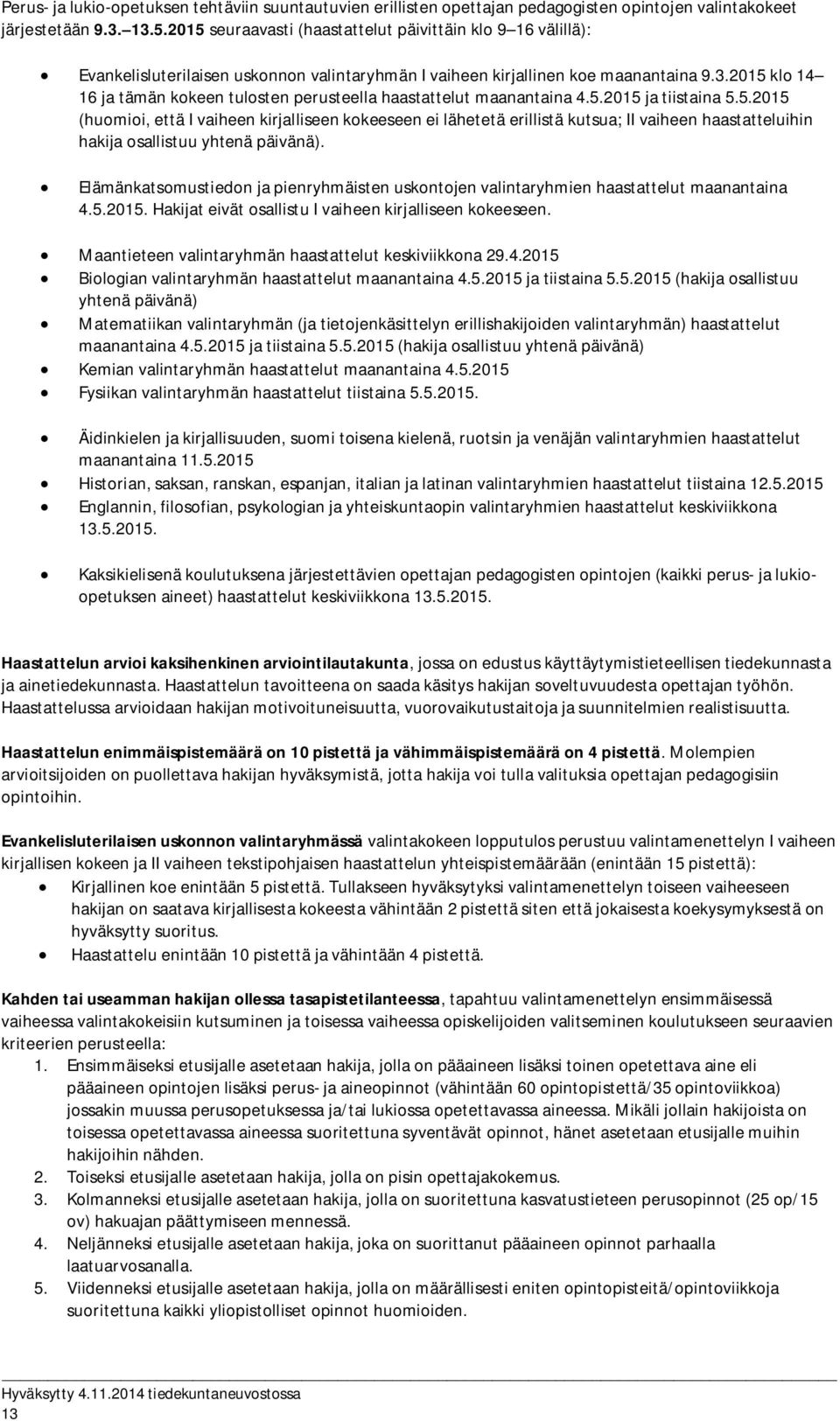 2015 klo 14 16 ja tämän kokeen tulosten perusteella haastattelut maanantaina 4.5.2015 ja tiistaina 5.5.2015 (huomioi, että I vaiheen kirjalliseen kokeeseen ei lähetetä erillistä kutsua; II vaiheen haastatteluihin hakija osallistuu yhtenä päivänä).