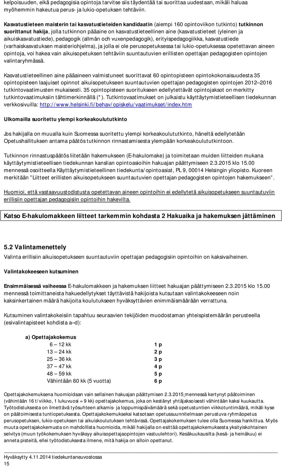 (yleinen ja aikuiskasvatustiede), pedagogik (allmän och vuxenpedagogik), erityispedagogiikka, kasvatustiede (varhaiskasvatuksen maisteriohjelma), ja jolla ei ole perusopetuksessa tai