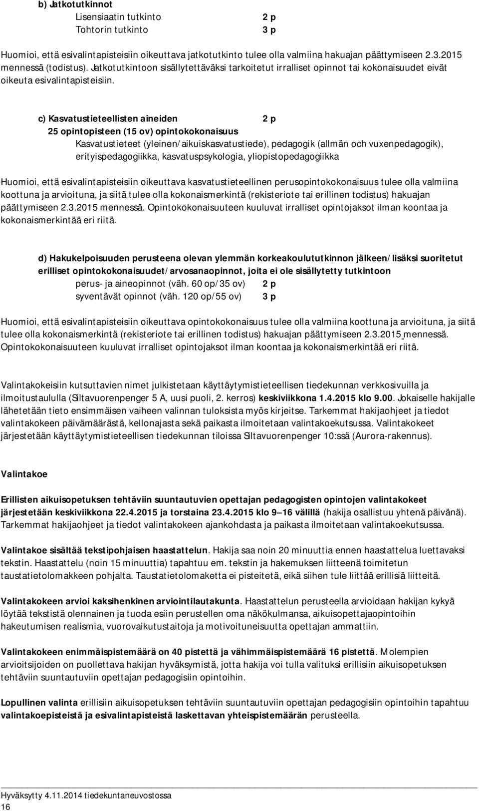 c) Kasvatustieteellisten aineiden 2 p 25 opintopisteen (15 ov) opintokokonaisuus Kasvatustieteet (yleinen/aikuiskasvatustiede), pedagogik (allmän och vuxenpedagogik), erityispedagogiikka,