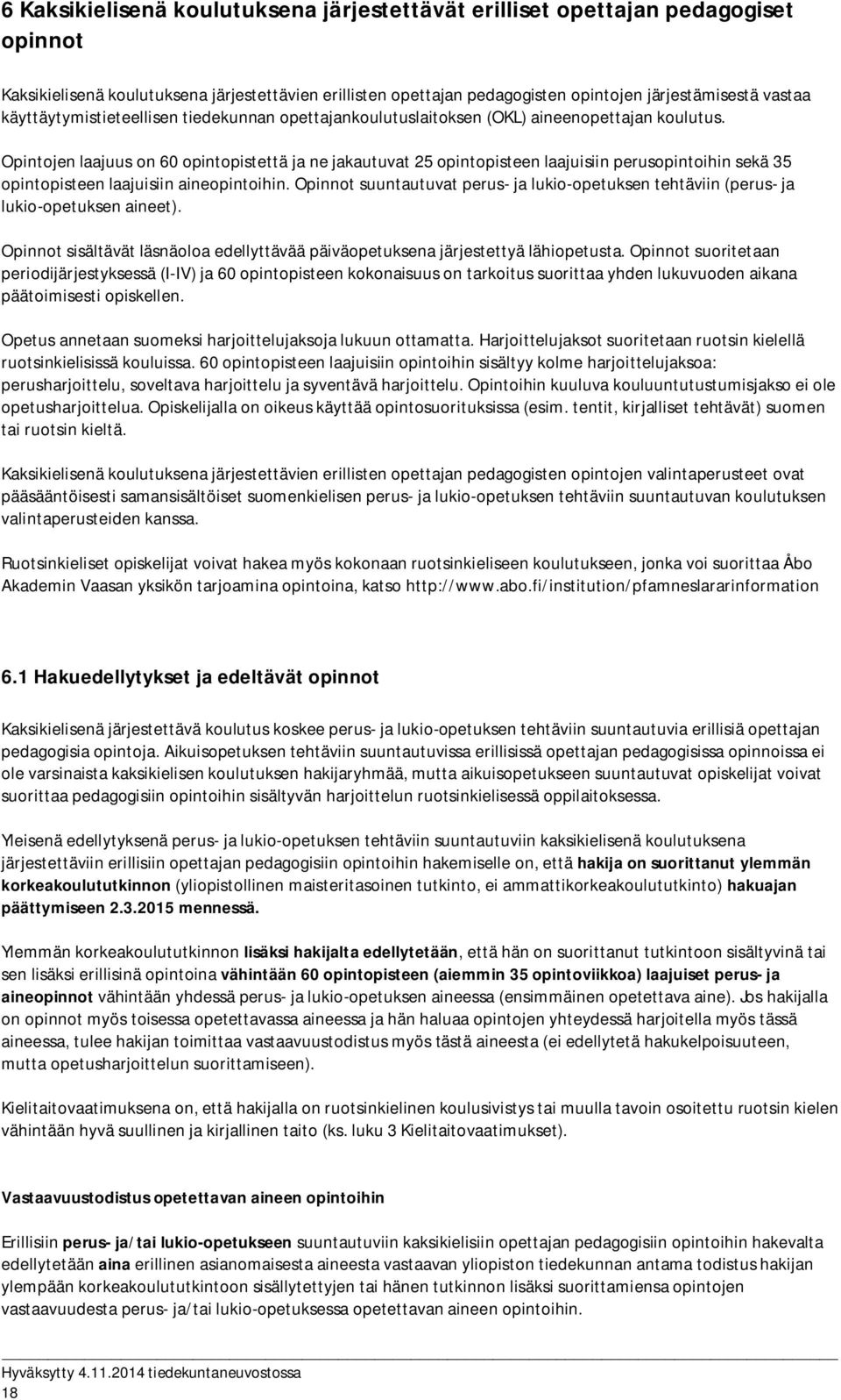 Opintojen laajuus on 60 opintopistettä ja ne jakautuvat 25 opintopisteen laajuisiin perusopintoihin sekä 35 opintopisteen laajuisiin aineopintoihin.