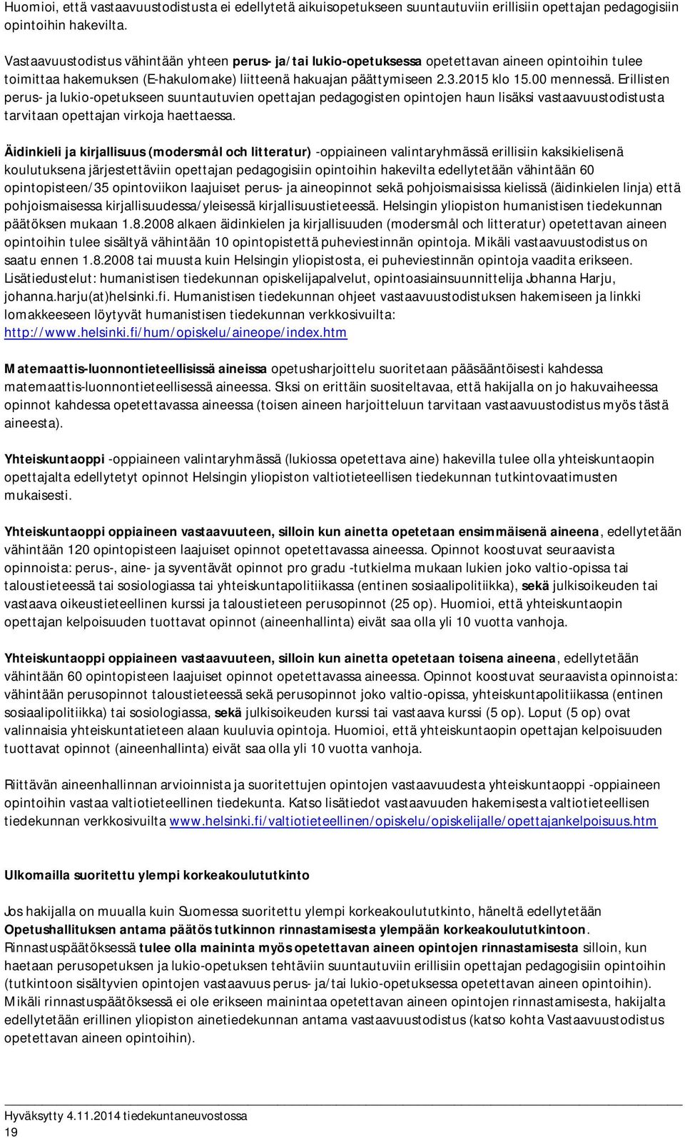 Erillisten perus- ja lukio-opetukseen suuntautuvien opettajan pedagogisten opintojen haun lisäksi vastaavuustodistusta tarvitaan opettajan virkoja haettaessa.