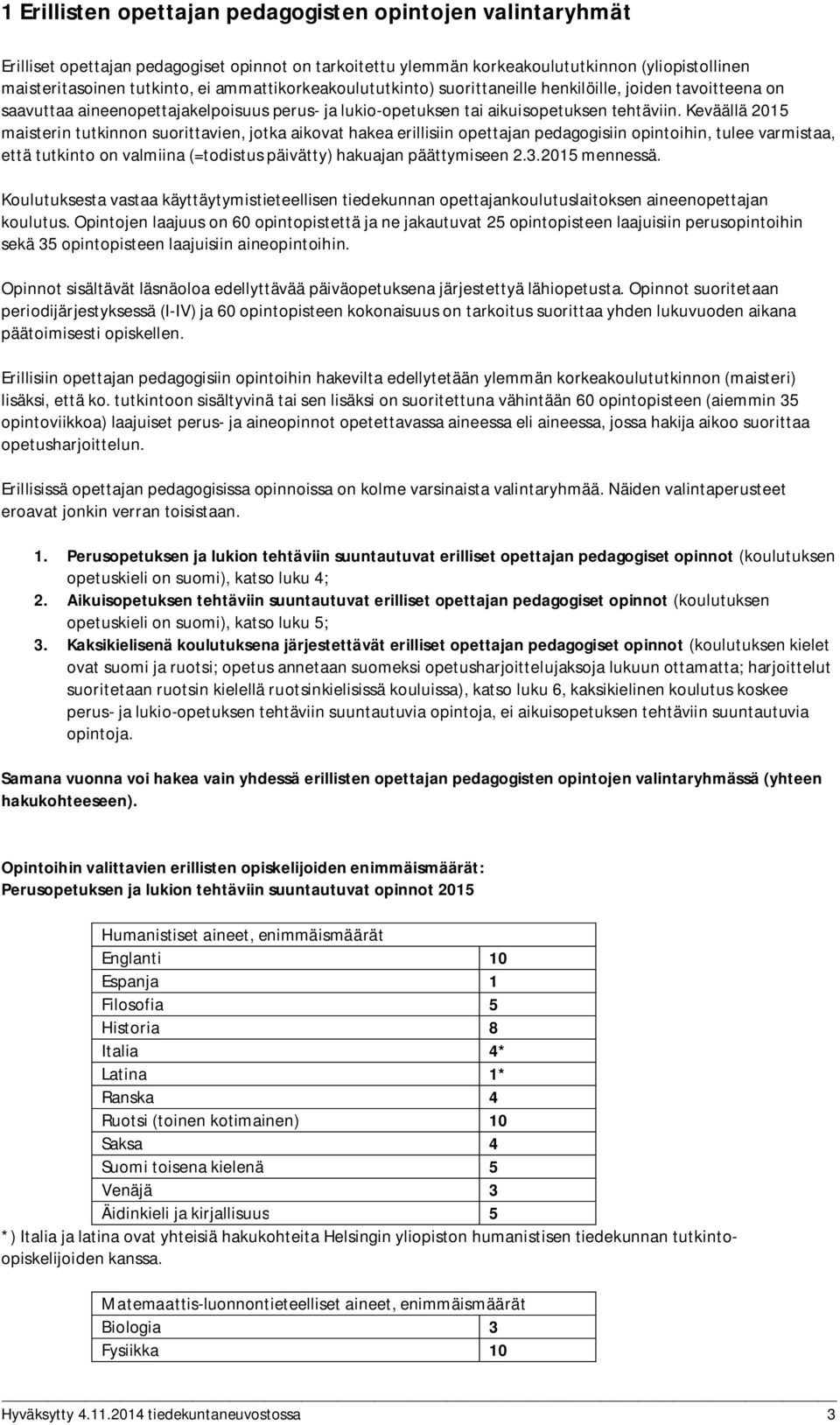 Keväällä 2015 maisterin tutkinnon suorittavien, jotka aikovat hakea erillisiin opettajan pedagogisiin opintoihin, tulee varmistaa, että tutkinto on valmiina (=todistus päivätty) hakuajan päättymiseen