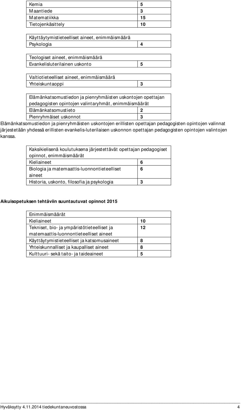 Pienryhmäiset uskonnot 3 Elämänkatsomustiedon ja pienryhmäisten uskontojen erillisten opettajan pedagogisten opintojen valinnat järjestetään yhdessä erillisten evankelis-luterilaisen uskonnon