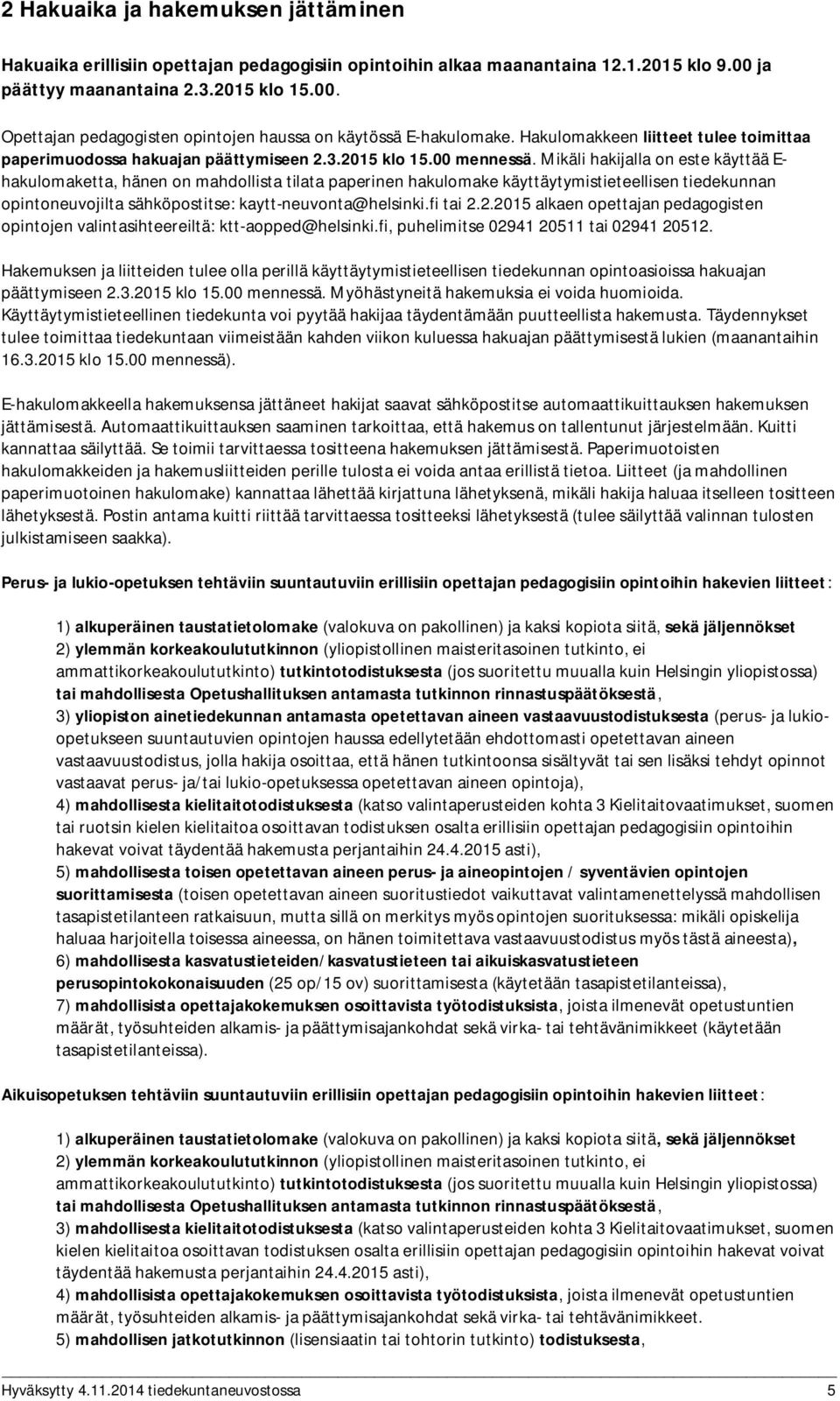 Mikäli hakijalla on este käyttää E- hakulomaketta, hänen on mahdollista tilata paperinen hakulomake käyttäytymistieteellisen tiedekunnan opintoneuvojilta sähköpostitse: kaytt-neuvonta@helsinki.