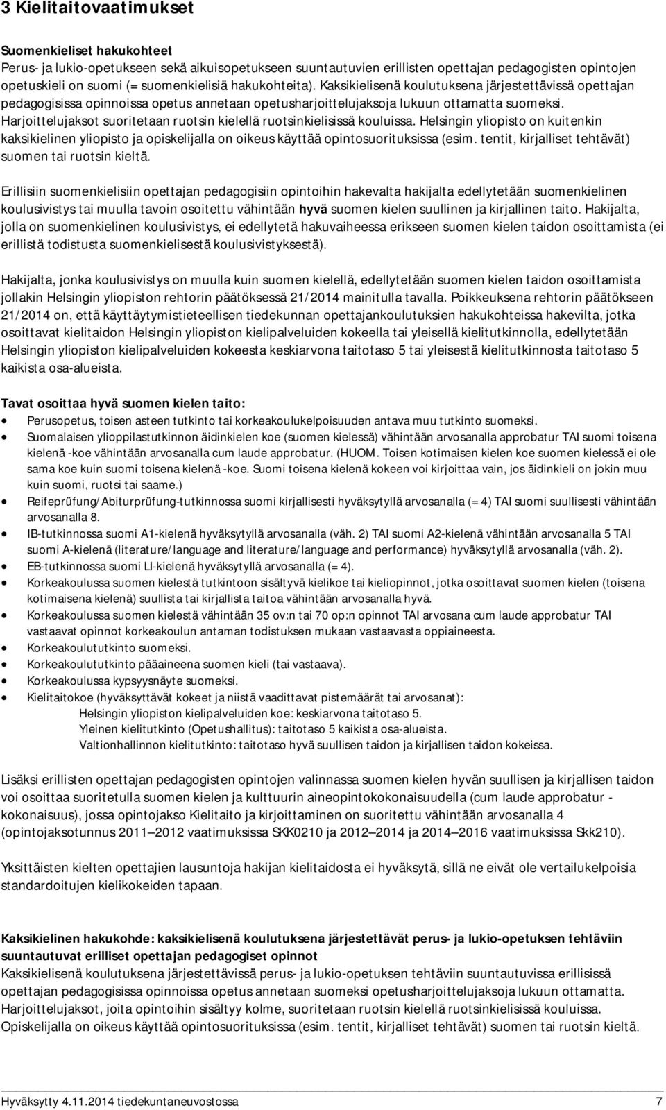 Harjoittelujaksot suoritetaan ruotsin kielellä ruotsinkielisissä kouluissa. Helsingin yliopisto on kuitenkin kaksikielinen yliopisto ja opiskelijalla on oikeus käyttää opintosuorituksissa (esim.