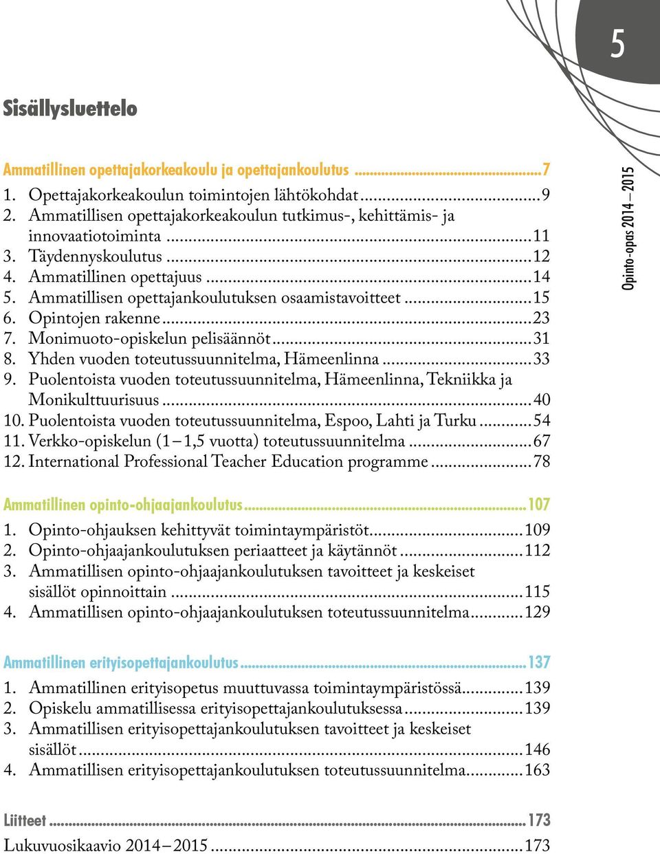 ..15 6. Opintojen rakenne...23 7. Monimuoto-opiskelun pelisäännöt...31 8. Yhden vuoden toteutussuunnitelma, Hämeenlinna...33 9.