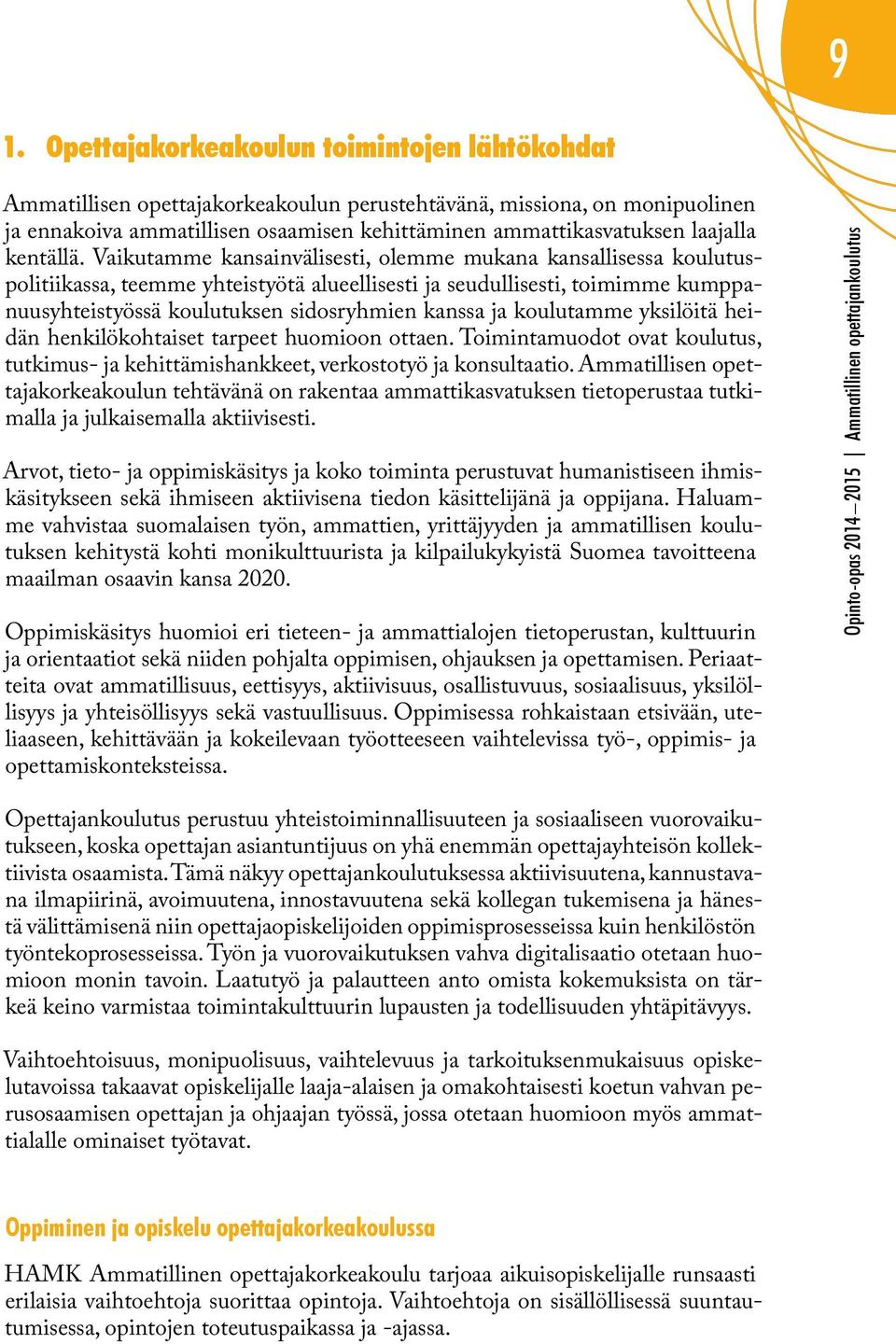 Vaikutamme kansainvälisesti, olemme mukana kansallisessa koulutuspolitiikassa, teemme yhteistyötä alueellisesti ja seudullisesti, toimimme kumppanuusyhteistyössä koulutuksen sidosryhmien kanssa ja