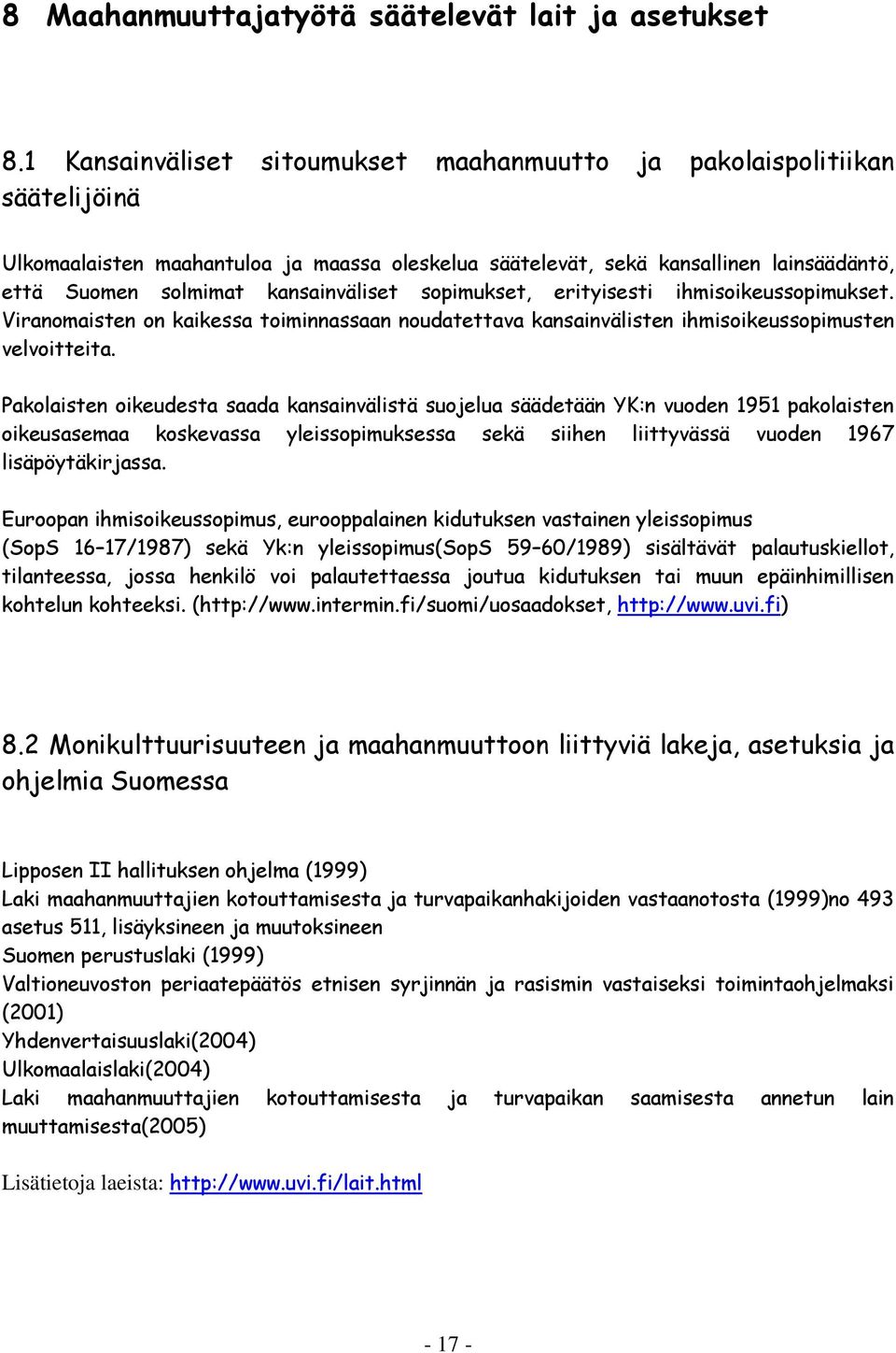 kansainväliset sopimukset, erityisesti ihmisoikeussopimukset. Viranomaisten on kaikessa toiminnassaan noudatettava kansainvälisten ihmisoikeussopimusten velvoitteita.