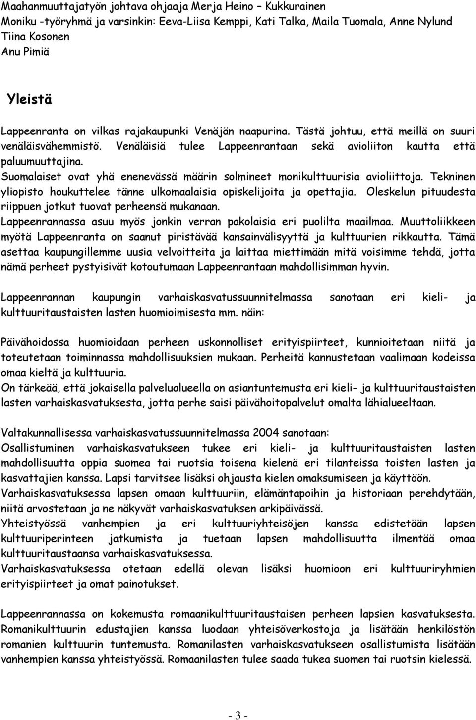 Suomalaiset ovat yhä enenevässä määrin solmineet monikulttuurisia avioliittoja. Tekninen yliopisto houkuttelee tänne ulkomaalaisia opiskelijoita ja opettajia.