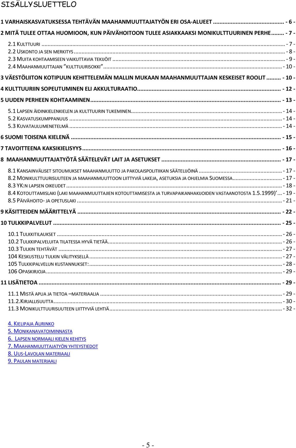 .. - 10-3 VÄESTÖLIITON KOTIPUUN KEHITTELEMÄN MALLIN MUKAAN MAAHANMUUTTAJAN KESKEISET ROOLIT... - 10-4 KULTTUURIIN SOPEUTUMINEN ELI AKKULTURAATIO... - 12-5 UUDEN PERHEEN KOHTAAMINEN... - 13-5.