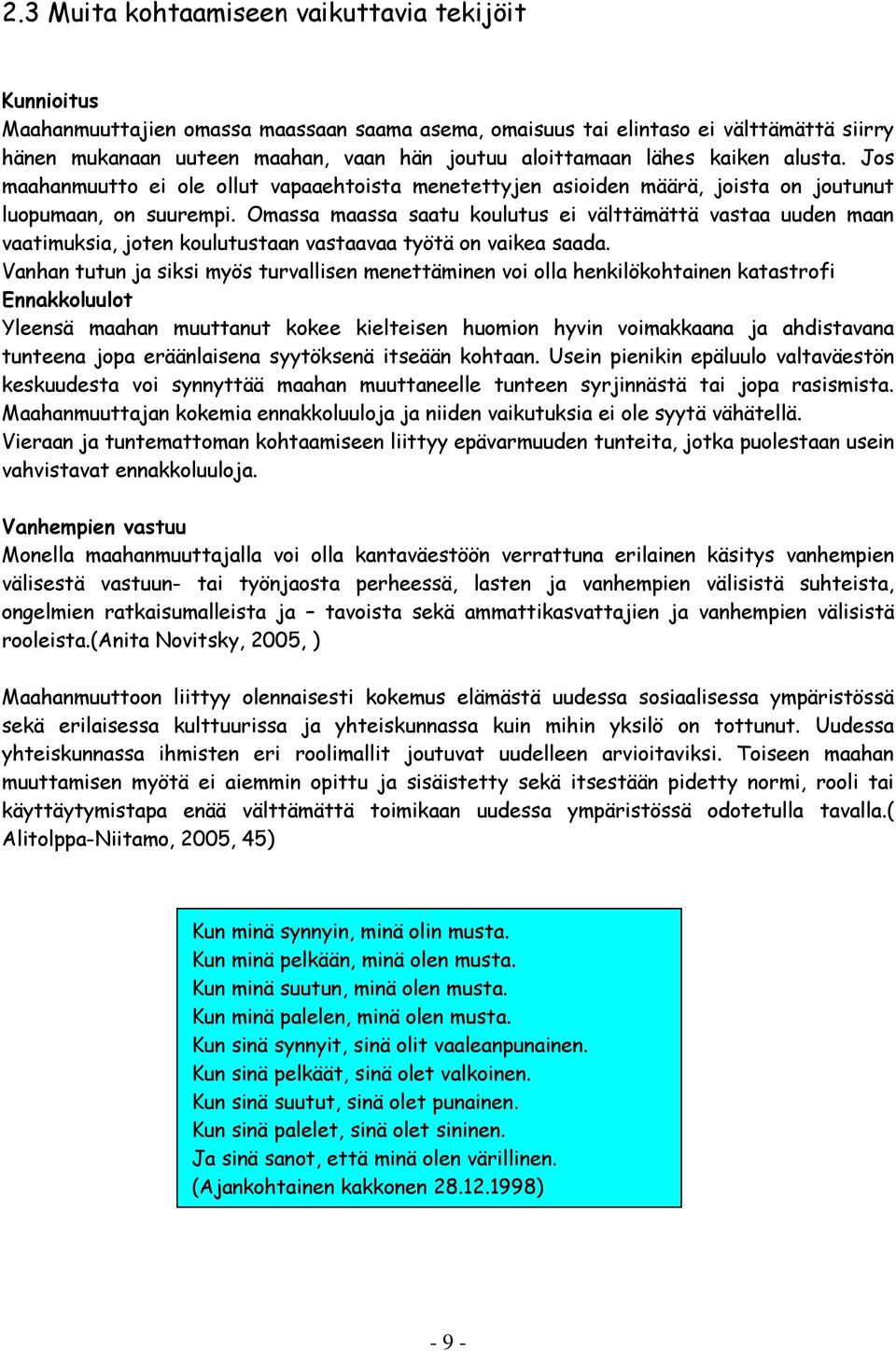 Omassa maassa saatu koulutus ei välttämättä vastaa uuden maan vaatimuksia, joten koulutustaan vastaavaa työtä on vaikea saada.