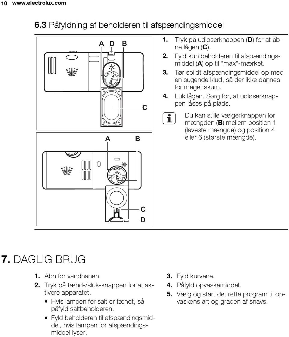 Sørg for, at udløserknappen låses på plads. Du kan stille vælgerknappen for mængden (B) mellem position 1 (laveste mængde) og position 4 eller 6 (største mængde). M AX 4 3 21 + - C D 7. DAGLIG BRUG 1.