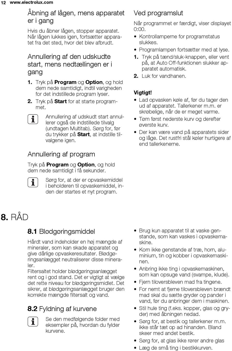 Tryk på Start for at starte programmet. Annullering af udskudt start annullerer også de indstillede tilvalg (undtagen Multitab). Sørg for, før du trykker på Start, at indstille tilvalgene igen.